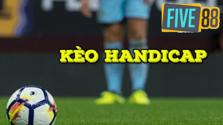 Tổng quan kèo Handicap