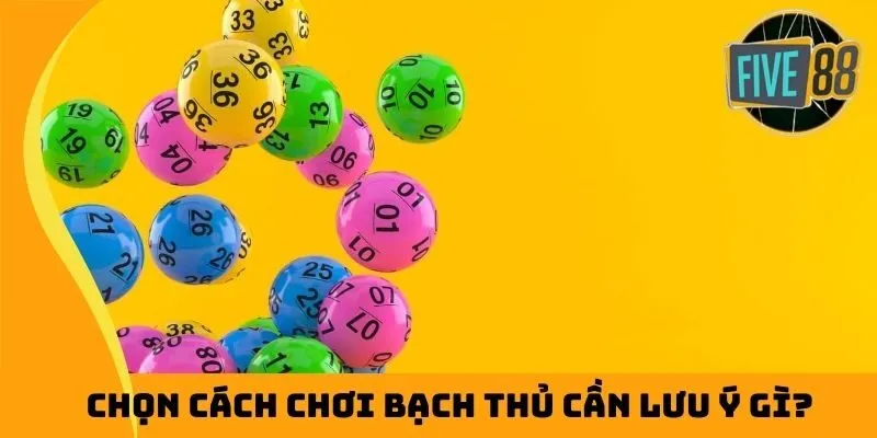 Chọn cách chơi bạch thủ cần lưu ý gì?
