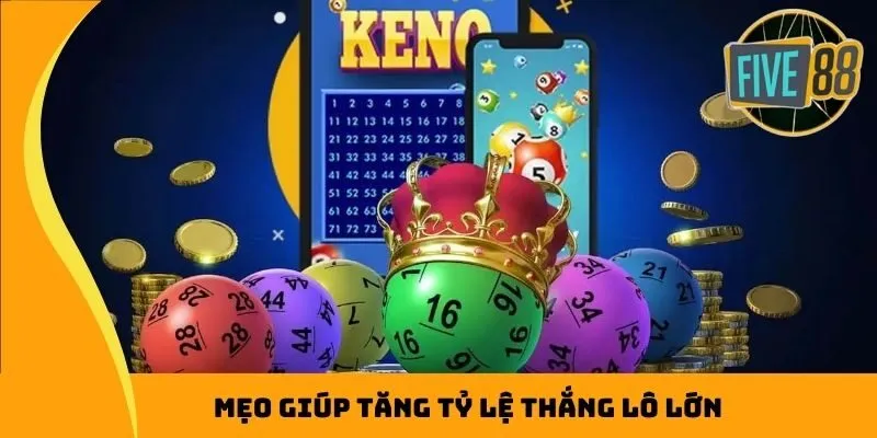 Mẹo giúp tăng tỷ lệ thắng lô lớn